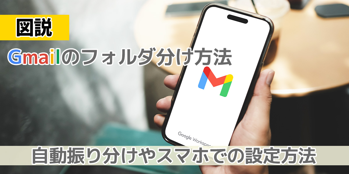 【図説】Gmailのフォルダ分け方法!自動振り分けやスマホでの 設定方法