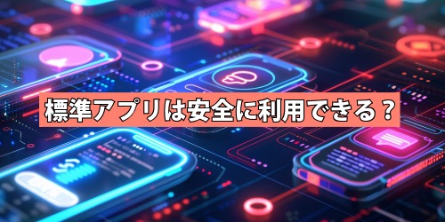 iPhoneの標準アプリは安全に利用できる?
