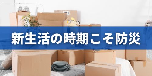 新生活シーズンこそ防災が必要!