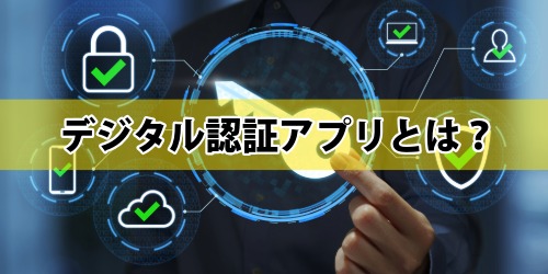 デジタル認証アプリとは?何ができる?