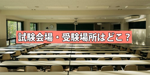 試験会場・受験場所はどこ?
