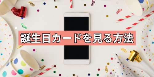 自分の誕生日カードを見る方法