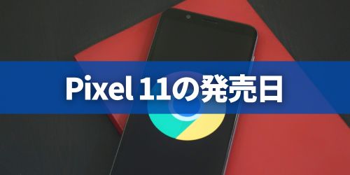 Google Pixel 11シリーズの発売日はいつ？